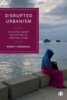 Disrupted Urbanism : Situated Smart Initiatives in African Cities