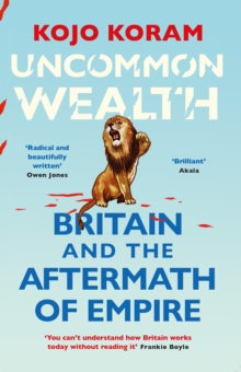 Uncommon Wealth : Britain and the Aftermath of Empire