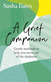 A Grief Companion : Practical support and a guiding hand through the darkness of loss