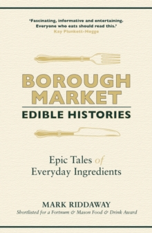 Borough Market: Edible Histories : Epic tales of everyday ingredients