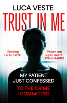 Trust In Me : My patient just confessed - to the crime I committed ...
