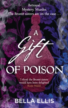 A Gift of Poison : Betrayal. Mystery. Murder. The Bronte sisters are on the case . . .