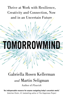 TomorrowMind : Thriving at Work with Resilience, Creativity, and Connection-Now and in an Uncertain Future