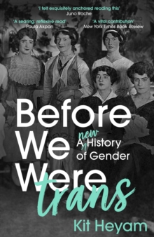 Before We Were Trans : A New History of Gender