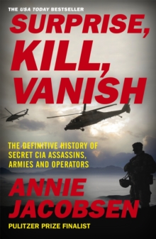 Surprise, Kill, Vanish : The Definitive History of Secret CIA Assassins, Armies and Operators