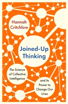 Joined-Up Thinking : The Science of Collective Intelligence and its Power to Change Our Lives
