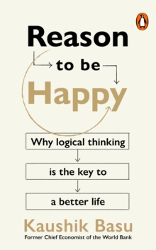 Reason to Be Happy : Why logical thinking is the key to a better life