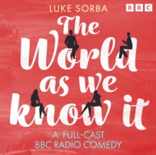 The World As We Know It : A Full-Cast BBC Radio Comedy