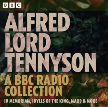 Alfred Lord Tennyson: In Memoriam, Idylls of the King, Maud & more : A BBC Radio Collection
