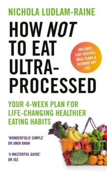 How Not to Eat Ultra-Processed : Your 4-week plan for life-changing healthier eating habits