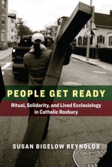 People Get Ready : Ritual, Solidarity, and Lived Ecclesiology in Catholic Roxbury