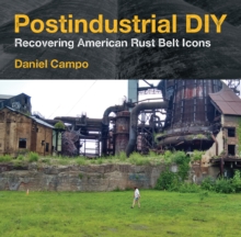 Postindustrial DIY : Recovering American Rust Belt Icons
