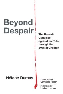 Beyond Despair : The Rwanda Genocide against the Tutsi through the Eyes of Children