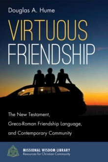 Virtuous Friendship : The New Testament, Greco-Roman Friendship Language, and Contemporary Community