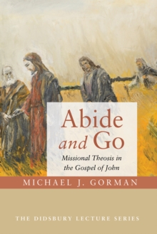 Abide and Go : Missional Theosis in the Gospel of John