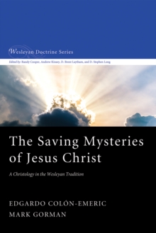The Saving Mysteries of Jesus Christ : A Christology in the Wesleyan Tradition