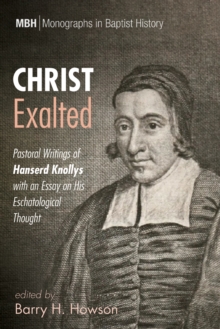 Christ Exalted : Pastoral Writings of Hanserd Knollys with an Essay on His Eschatological Thought