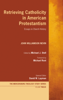 Retrieving Catholicity in American Protestantism : Essays in Church History