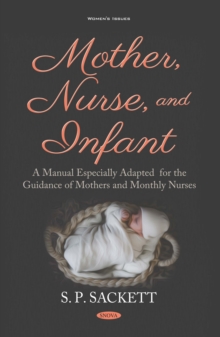 Mother, Nurse, and Infant: A Manual Especially Adapted for the Guidance of Mothers and Monthly Nurses