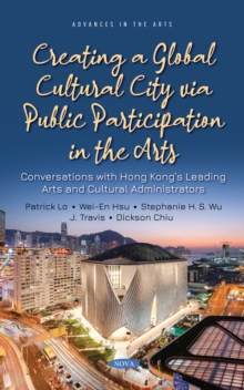 Creating a Global Cultural City via Public Participation in the Arts: Conversations with Hong Kong's Leading Arts and Cultural Administrators