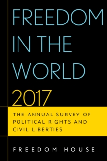 Freedom in the World 2017 : The Annual Survey of Political Rights and Civil Liberties