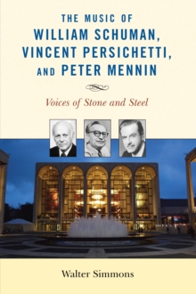 The Music of William Schuman, Vincent Persichetti, and Peter Mennin : Voices of Stone and Steel