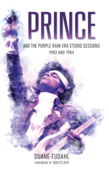 Prince and the Purple Rain Era Studio Sessions : 1983 and 1984