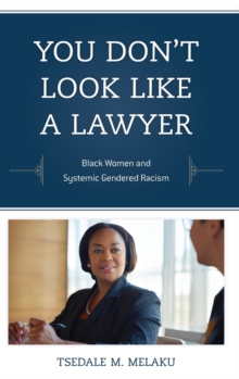 You Don't Look Like a Lawyer : Black Women and Systemic Gendered Racism