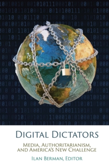 Digital Dictators : Media, Authoritarianism, and America's New Challenge