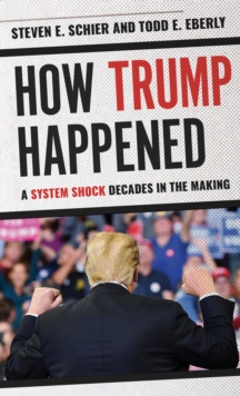 How Trump Happened : A System Shock Decades in the Making