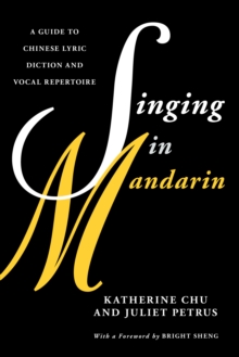 Singing in Mandarin : A Guide to Chinese Lyric Diction and Vocal Repertoire