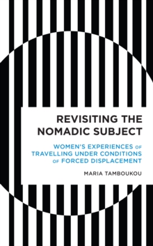 Revisiting the Nomadic Subject : Women's Experiences of Travelling Under Conditions of Forced Displacement