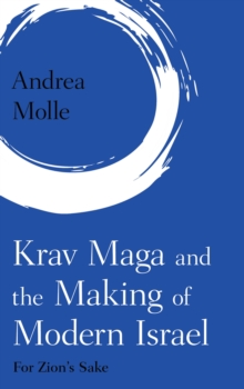 Krav Maga and the Making of Modern Israel : For Zion's Sake