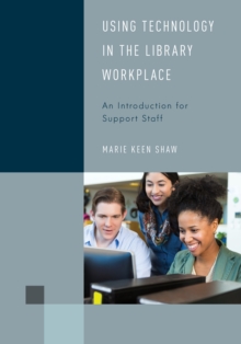Using Technology in the Library Workplace : An Introduction for Support Staff