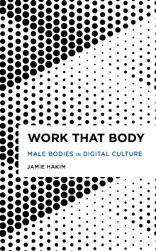 Work That Body : Male Bodies in Digital Culture