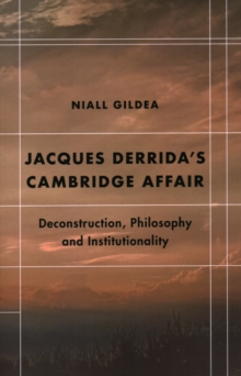 Jacques Derrida's Cambridge Affair : Deconstruction, Philosophy and Institutionality