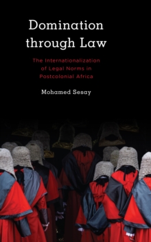 Domination Through Law : The Internationalization of Legal Norms in Postcolonial Africa