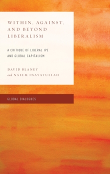Within, Against, and Beyond Liberalism : A Critique of Liberal IPE and Global Capitalism