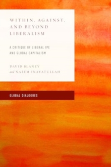 Within, Against, and Beyond Liberalism : A Critique of Liberal Ipe and Global Capitalism