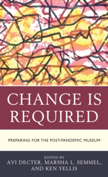 Change Is Required : Preparing for the Post-Pandemic Museum
