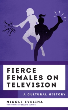 Fierce Females on Television : A Cultural History
