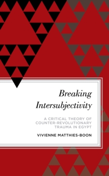 Breaking Intersubjectivity : A Critical Theory of Counter-Revolutionary Trauma in Egypt