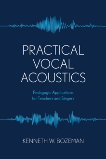 Practical Vocal Acoustics : Pedagogic Applications for Teachers and Singers