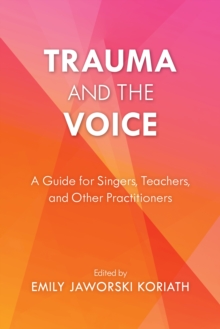 Trauma and the Voice : A Guide for Singers, Teachers, and Other Practitioners