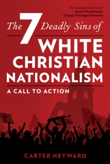 The Seven Deadly Sins of White Christian Nationalism : A Call to Action
