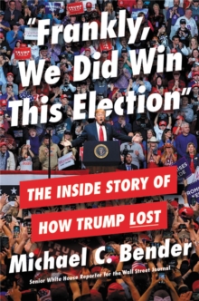 Frankly, We Did Win This Election : The Inside Story of How Trump Lost