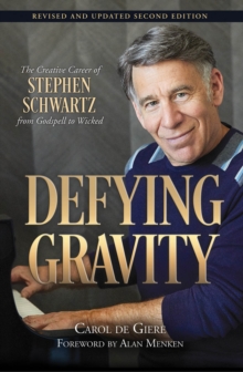 Defying Gravity : The Creative Career of Stephen Schwartz, from Godspell to Wicked