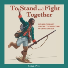 To Stand and Fight Together : Richard Pierpoint and the Coloured Corps of Upper Canada