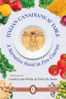 Italian Canadians At Table : A Narrative Feast in Five Courses