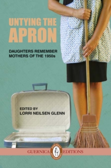 Untying The Apron : Daughters Remember Mothers of The 1950s